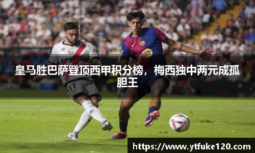 皇马胜巴萨登顶西甲积分榜，梅西独中两元成孤胆王