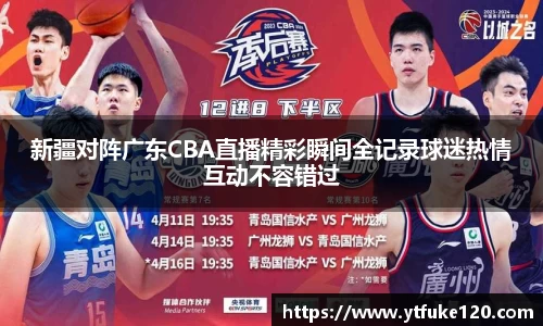 新疆对阵广东CBA直播精彩瞬间全记录球迷热情互动不容错过