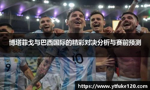 博塔菲戈与巴西国际的精彩对决分析与赛前预测